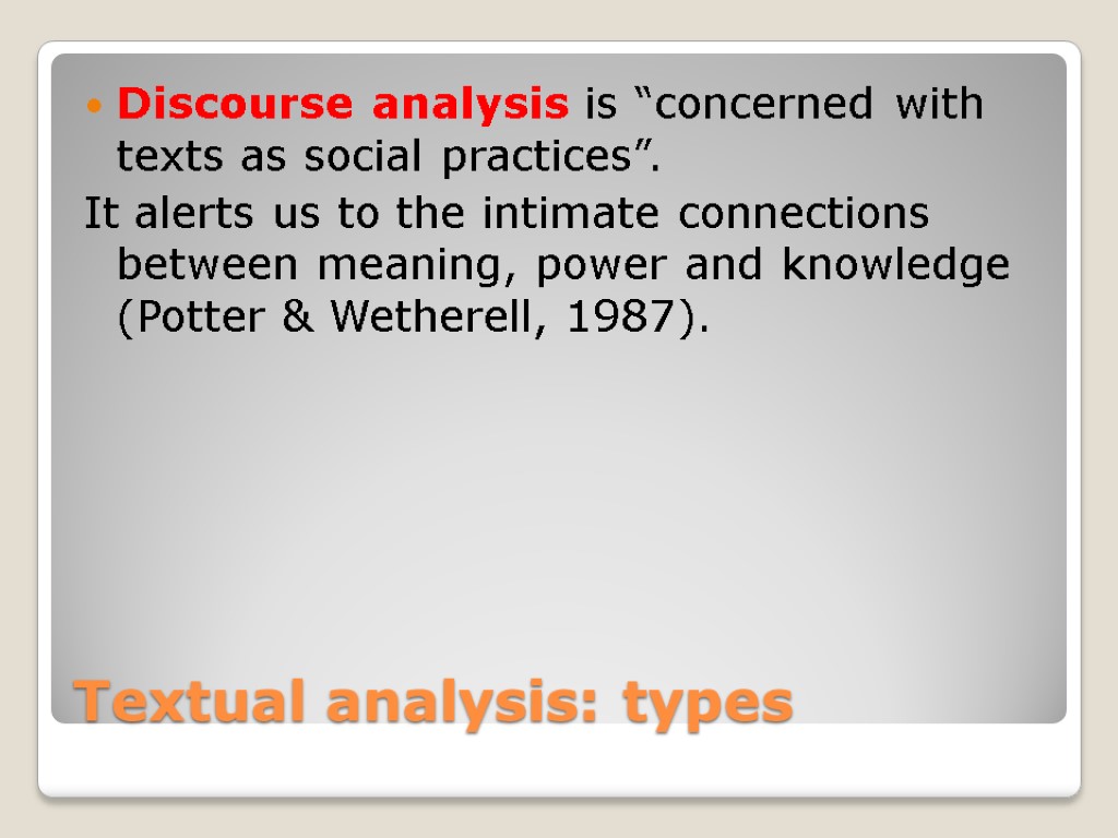 Textual analysis: types Discourse analysis is “concerned with texts as social practices”. It alerts